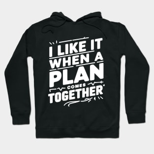 I like it when a plan comes together! Hoodie